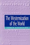 The Westernization of the World: Significance, Scope and Limits of The Drive Towards Global Uniformity